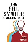 The Sell Smarter Collection: Learn How To Sell With Proven Sales Techniques That Get Results
