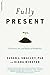 Fully Present: The Science, Art, and Practice of Mindfulness