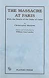 The Massacre At Paris: With The Death Of The Duke Of Guise