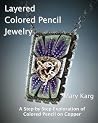 Layered Colored Pencil Jewelry: A Step-by-Step Exploration of Colored Pencil on Copper Layered Colored Pencil Jewelry: A Step-by-Step Exploration of Colored Pencil on Copper