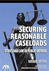 Securing Reasonable Caseloads Ethics and Law in Public Defense