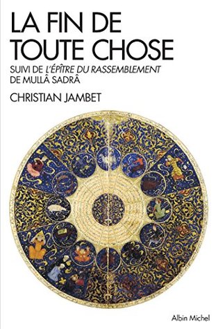 La Fin de toute chose: Apocalypse coranique et philosophie suivi de l’Epître du rassemblement de Mulla ?adra (French Edition)