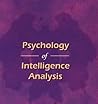 Publications Combined: Psychology of Intelligence Analysis; A Tradecraft Primer: Structured Analytic Techniques for Improving Intelligence Analysis; Curing Analytic Pathologies & More!