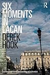 Six Moments in Lacan by Derek Hook