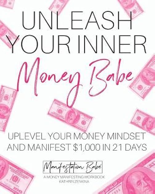 Unleash Your Inner Money Babe: Uplevel Your Money Mindset and Manifest $1,000 in 21 Days