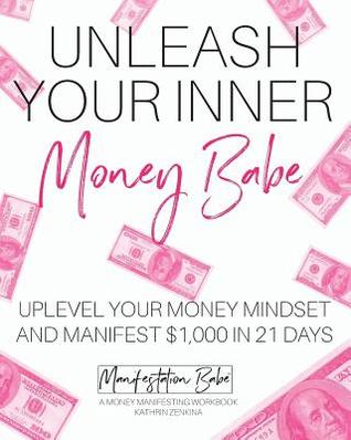 Unleash Your Inner Money Babe: Uplevel Your Money Mindset and Manifest $1,000 in 21 Days