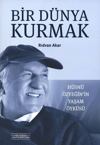 Bir Dünya Kurmak - Hüsnü Özyeğin’in Yaşam Öyküsü