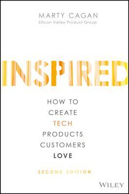 Inspired: How to Create Tech Products Customers Love