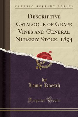 Descriptive Catalogue of Grape Vines and General Nursery Stock, 1894 (Classic Reprint)