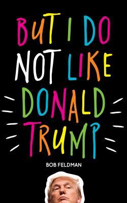 But I Do Not Like Donald Trump