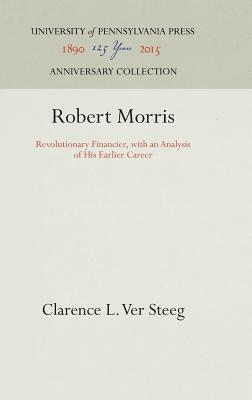 Robert Morris: Revolutionary Financier, with an Analysis of His Earlier Career