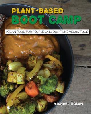 Plant-Based Boot Camp: Vegan food for people who don't like vegan food