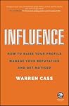 Influence: How to Raise Your Profile, Manage Your Reputation and Get Noticed