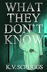 What They Don't Know by K.V. Scruggs
