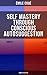 SELF MASTERY THROUGH CONSCIOUS AUTOSUGGESTION (Complete Edition) by Émile Coué SELF MASTERY THROUGH CONSCIOUS AUTOSUGGESTION (Complete Edition) by Émile Coué