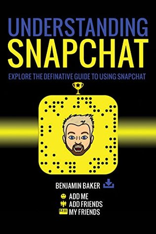 Understanding Snapchat: Explore the definitive guide to using Snap chat. (Kindle Edition)