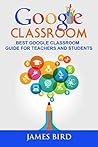 Google Classroom: Best Google Classroom Guide for Teachers and Students (Google Classroom, Google Classroom for Teachers, Google Classroom App Book 3)