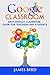 Google Classroom: Best Google Classroom Guide for Teachers and Students (Google Classroom, Google Classroom for Teachers, Google Classroom App Book 3)