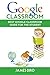 Google Classroom: Best Google Classroom Guide for the Student (Google Classroom, Google Classroom for Teachers, Google Classroom App Book 2)