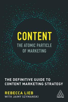Content - The Atomic Particle of Marketing: The Definitive Guide to Content Marketing Strategy (Paperback)