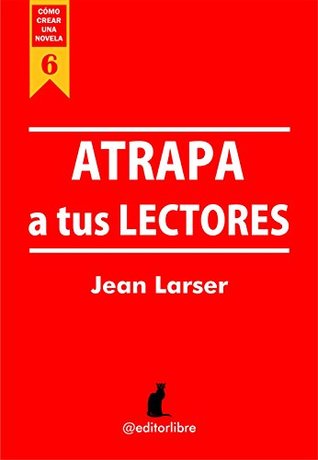 Cómo crear una novela. Atrapa a tus lectores: Un estudio sobre los ganchos narrativos para escritores (Spanish Edition)