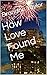 How Love Found Me