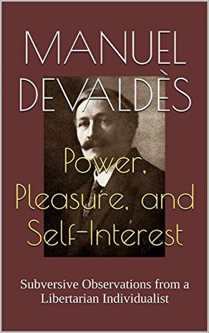 Power, Pleasure, and Self-Interest: Subversive Observations from a Libertarian Individualist