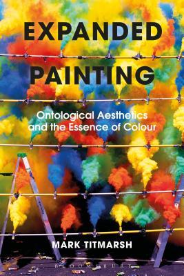 Expanded Painting: Ontological Aesthetics and the Essence of Colour (Hardcover)