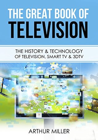 The Great Book of Television: The History & Technology of Television, Smart TV & 3DTV (Kindle Edition)