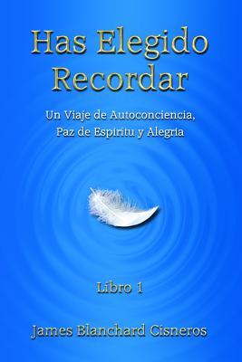Has Elegido Recordar: Un Viaje de Autoconciencia, Paz de Espíritu y Alegría (Spanish Edition)