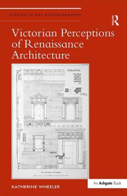 Victorian Perceptions of Renaissance Architecture (Studies in Art Historiography)