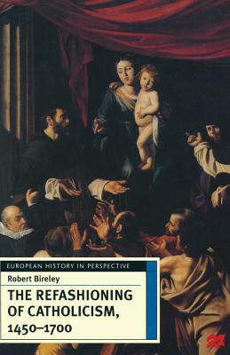 The Refashioning of Catholicism, 1450-1700: A Reassessment of the Counter-Reformation (European History in Perspective, 1)