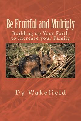 Be Fruitful and Multiply: Building up Your Faith to Increase your Family