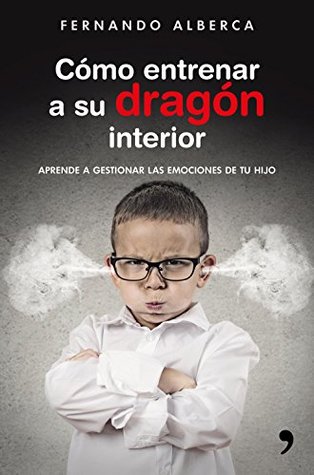 Cómo entrenar a su dragón interior: Aprende a gestionar las emociones de tu hijo (Spanish Edition)