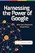 Harnessing the Power of Google: What Every Researcher Should Know