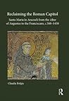 Reclaiming the Roman Capitol: Santa Maria in Aracoeli from the Altar of Augustus to the Franciscans, c. 500–1450 Reclaiming the Roman Capitol: Santa Maria in Aracoeli from the Altar of Augustus to the Franciscans, c. 500–1450