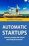 Automatic Startups: Business models with robots executing all processes (Portuguese Edition) Automatic Startups: Business models with robots executing all processes (Portuguese Edition)