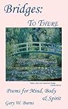 Bridges: To There - Poems for the Mind, Body & Spirit Bridges: To There - Poems for the Mind, Body & Spirit