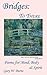 Bridges: To There - Poems for the Mind, Body & Spirit
