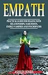 Empath: Practical Guide for Dealing with Relationships, Narcissists, Energy Vampires, and Psychopaths (Empath Healing Survival Practical Guide, Highly Sensitive People) Empath: Practical Guide for Dealing with Relationships, Narcissists, Energy Vampires, and Psychopaths (Empath Healing Survival Practical Guide, Highly Sensitive People)