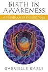 Birth in Awareness: A Handbook of Prenatal Yoga