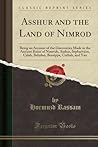 Asshur and the Land of Nimrod: Being an Account of the Discoveries Made in the Ancient Ruins of Nineveh, Asshur, Sepharvaim, Calah, Babylon, Borsippa, Cuthah, and Van (Classic Reprint)