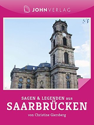 Sagen und Legenden aus Saarbrücken: Stadtsagen Saarbrücken (German Edition)