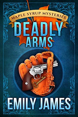 Deadly Arms (Maple Syrup Mysteries, #5)