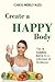 Create A Happy Body: The Go...