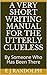 A Very Short Writing Manual For The Utterly Clueless: By Someone Who Has Been There