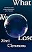 What We Lose by Zinzi Clemmons What We Lose by Zinzi Clemmons