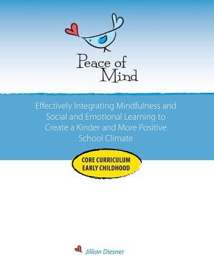 Peace of Mind Core Curriculum for Early Childhood: Effectively Integrating Mindfulness and Social Emotional Learning for a Kinder and More Positive School Climate