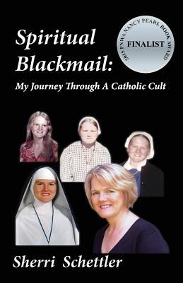 Spiritual Blackmail: My Journey Through A Catholic Cult