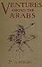 Ventures among the Arabs: 13 Years of Pioneer Missionary Life in Arabia